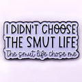 I Didnt Choose the Smut Life the Smut Life Chose Me Enamel Pin Bookish Badge