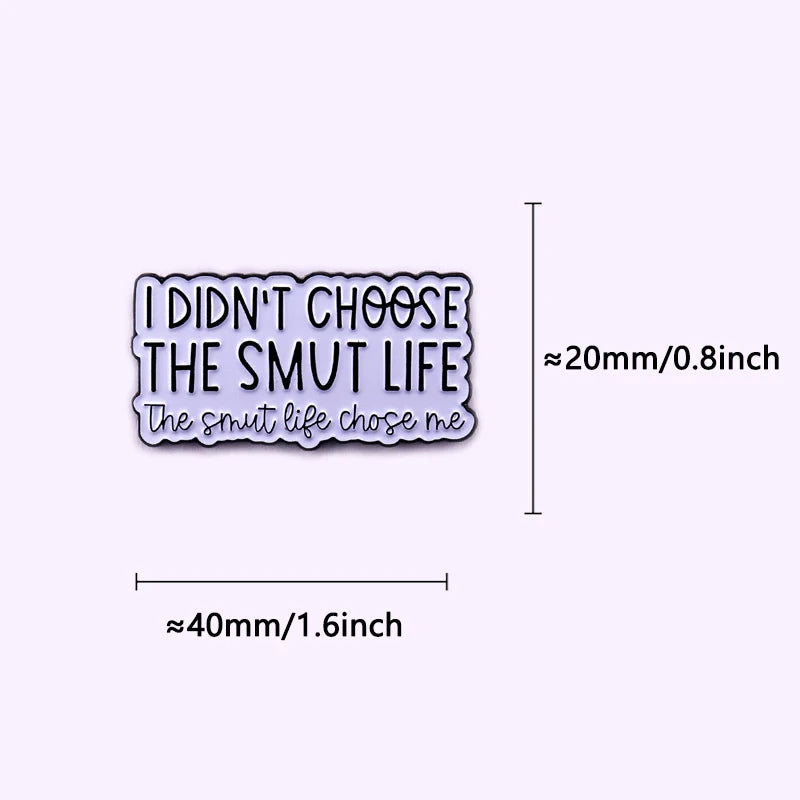 I Didnt Choose the Smut Life the Smut Life Chose Me Enamel Pin Bookish Badge